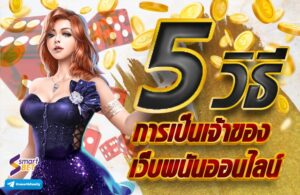 5 วิธีการเป็นเจ้าของเว็บพนันออนไลน์